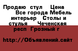 Продаю  стул  › Цена ­ 4 000 - Все города Мебель, интерьер » Столы и стулья   . Чеченская респ.,Грозный г.